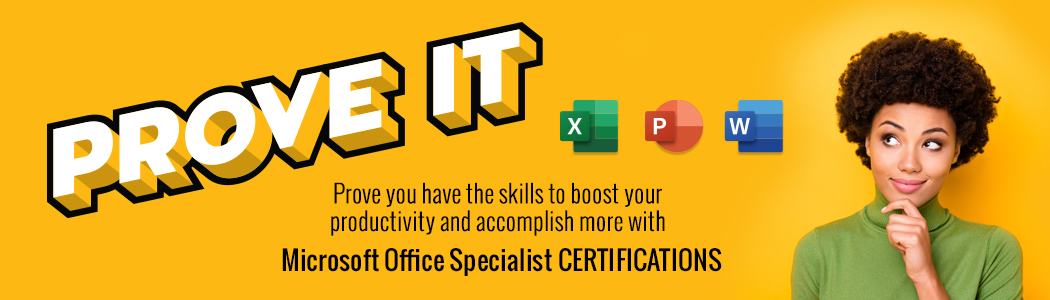 Prove It: Prove you have the skills to boost your productivity and accomplish more with Microsoft Office Specialist Certifications.