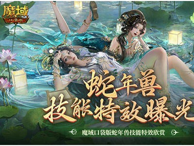 魔域口袋版蛇年兽来袭，技能特效炫酷预览，预售活动火热进行中！