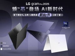 LG gram Pro 2025国行版上市，性能升级售价13499元起