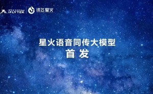科大讯飞发布星火语音同传大模型，实现端到端同传新突破！