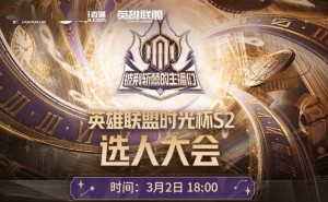 英雄联盟时光杯S2启航！3月2日，旧友新朋选人大会，谁将闪耀舞台？