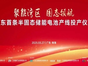 广东半固态储能电池产线投产，全球首款314Ah大容量电池量产成功