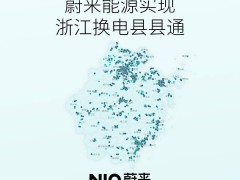 蔚来浙江换电网络大升级，443座换电站实现县域全覆盖！