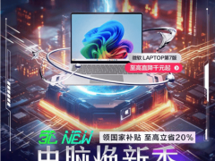Windows 11来袭！京东电脑焕新季，国补立省20%抢购AI笔记本