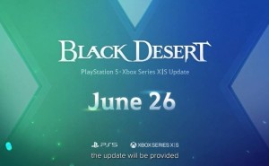 《黑色沙漠》6月26日起告别PS4与Xbox One，新一代主机版同日上线