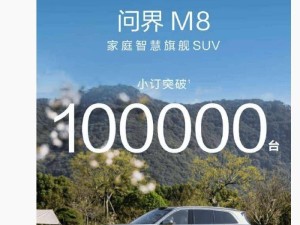 问界M8预订火爆，家庭智慧旗舰SUV小订量突破十万大关！