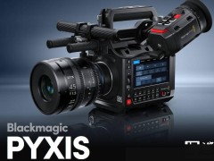 Blackmagic Design新款Pyxis电影机来袭，全画幅6K/12K拍摄能力引关注！