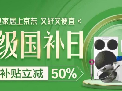 京东超级国补夜今晚启幕！家电家居双重优惠，立减高达50%