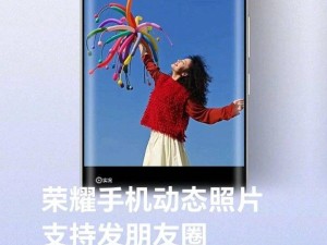 荣耀手机动态照片朋友圈新上线，超十五款机型已适配！