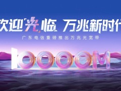 廣東電信萬兆光寬帶來襲！1599元享下行萬兆高速，你準備好了嗎？