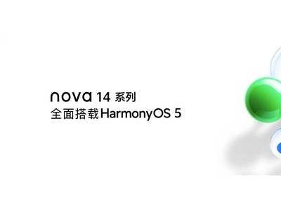 华为nova 14系列携鸿蒙5迎首销，数百应用齐上新，全场景智能时代来了！