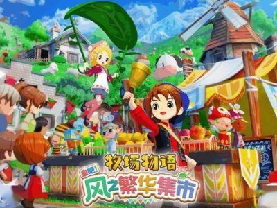 《牧场物语》新作揭秘：风之繁华集市系统如何助你打造梦幻牧场？
