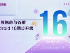 紫光展锐全面升级Android 16，共赴智能新体验，创新科技引领未来