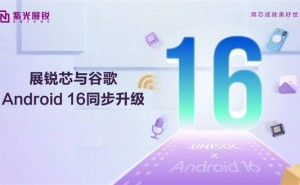 紫光展锐多款芯片齐升级，Android 16带来智能流畅新体验！