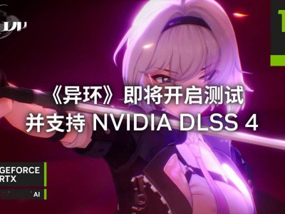 《异环》DLSS 4实机效果曝光，6月26日收容测试即将开启！