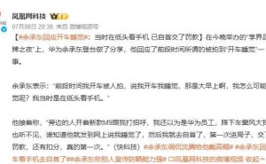 余承东回应“开车睡觉”传闻：实为看手机，已自首并受罚