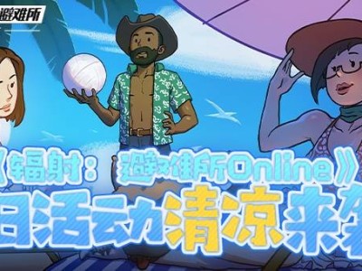 《辐射：避难所Online》夏日狂欢，多重福利助你清凉一夏！