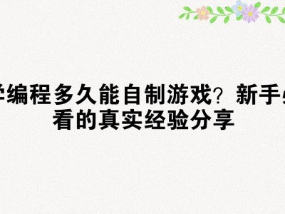编程新手必看：从零到自制游戏，真实学习路径与时间规划