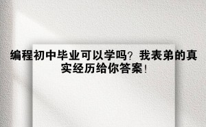 初中学历也能编程？表弟的逆袭故事告诉你答案！