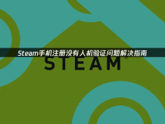 Steam手机注册无人机验证？这些方法助你轻松解决