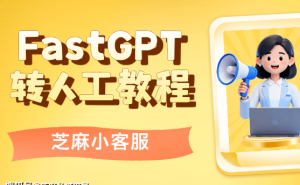 FastGPT转人工全攻略:从接入到规则设置,轻松实现AI与人工无缝衔接