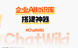 ChatWiki:四步搭建AI知识库,助力企业高效沉淀知识实现智能问答