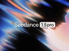 字节跳动推出Seedance 1.5 pro模型：多语种方言支持 音视频同步生成再升级