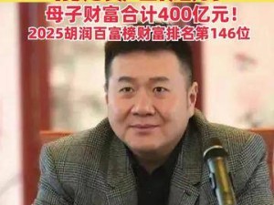 62岁富豪完成核心资产传承，母子财富达400亿，登2025胡润百富榜146位