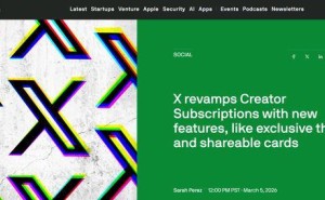 马斯克X平台升级创作者订阅服务 多项新功能助力站内变现与运营