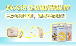 科大讯飞三款助听器深度实测：从高端到平价，哪款更适合家中老人？