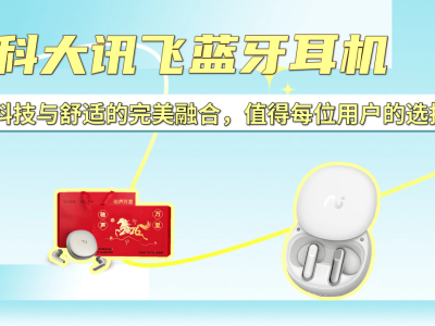 科大讯飞蓝牙耳机：以科技赋能舒适体验，多场景适配成用户优选之选