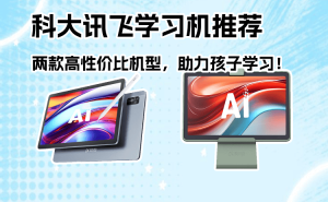 科大讯飞学习机怎么选？这两款高性价比机型，为孩子打造专属学习方案