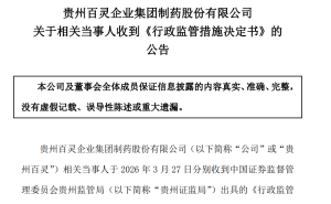 贵州百灵财务造假遭重罚！董事长姜伟被罚百万禁入十年 曾身家超200亿今辞职