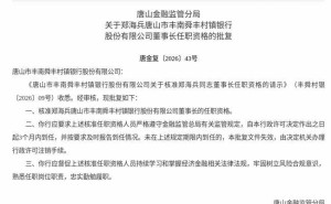 郑海兵获核准任丰南舜丰村镇银行董事长，3个月内到任履职