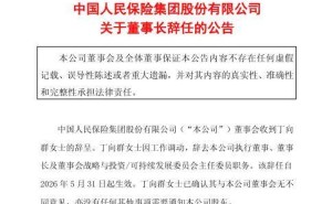 丁向群因工作调动辞任中国人保董事长 辞任将于2026年5月31日起生效