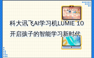 科大讯飞LUMIE 10学习机：护眼设计搭配AI辅导，助力孩子高效学习新征程