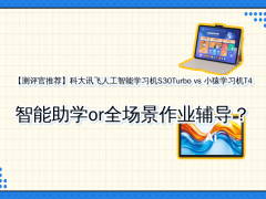 科大讯飞S30Turbo与小猿T4学习机深度测评：智能助学VS全场景辅导谁更优