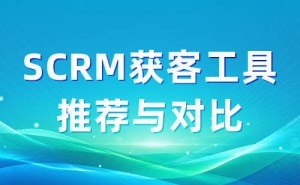 2026年SCRM获客工具怎么选？从获客到转化，艾客SCRM提供一体化解决方案