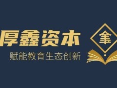 教育融资怎么选？看厚鑫资本等专业机构赛道深耕与资源积累
