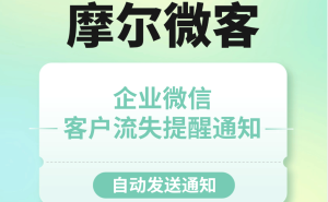摩尔微客赋能企业微信：客户流失即时提醒，助力企业精准挽回隐形资产