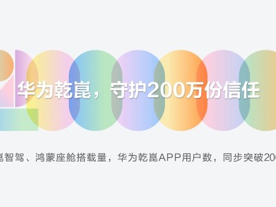 华为乾崑智驾里程数将破150亿 搭载量与App用户数双双达200万里程碑
